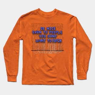 Be Nice, Even To People...(blue letters) Long Sleeve T-Shirt